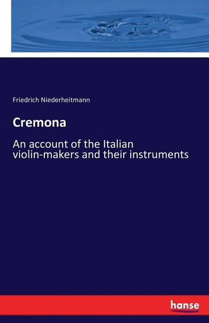 Cremona: An account of the Italian violin-makers and their instruments - Paperback