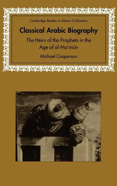 Classical Arabic Biography: The Heirs of the Prophets in the Age of Al-Ma'mun - Hardcover