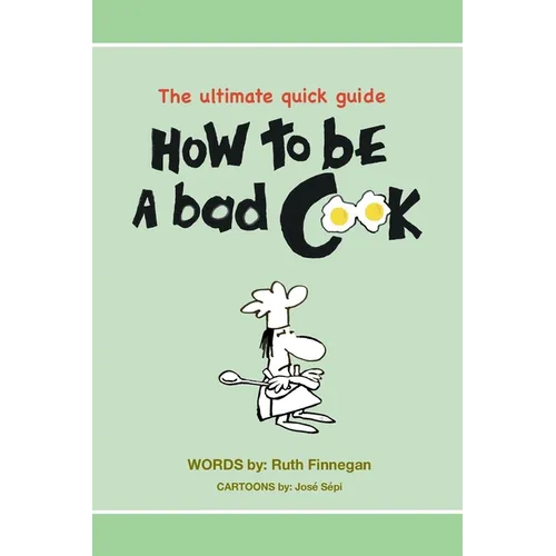 How to be a BAD cook: The Ultimate Quick Guide - Paperback