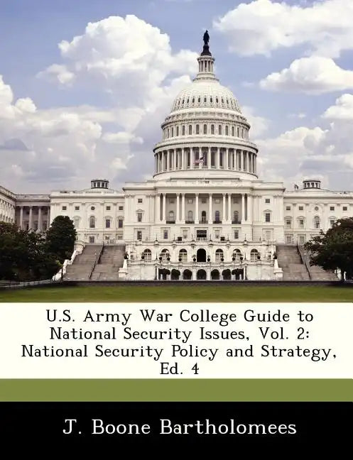 U.S. Army War College Guide to National Security Issues, Vol. 2: National Security Policy and Strategy, Ed. 4 - Paperback