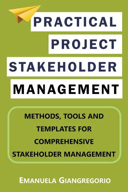 Practical Project Stakeholder Management: Methods, Tools and Templates for Comprehensive Stakeholder Management - Paperback