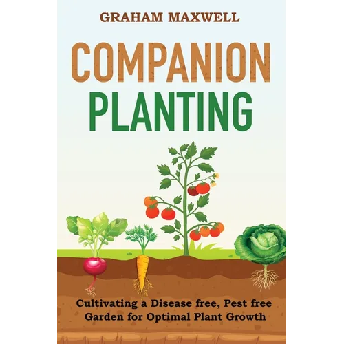 Companion Planting: Cultivating a Disease and Pest-Free Garden for Optimal Plant Growth - Paperback
