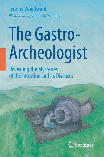 The Gastro-Archeologist: Revealing the Mysteries of the Intestine and Its Diseases - Paperback