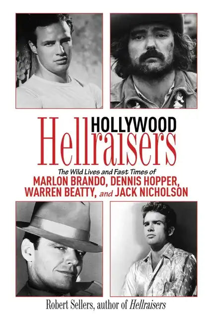 Hollywood Hellraisers: The Wild Lives and Fast Times of Marlon Brando, Dennis Hopper, Warren Beatty, and Jack Nicholson - Hardcover