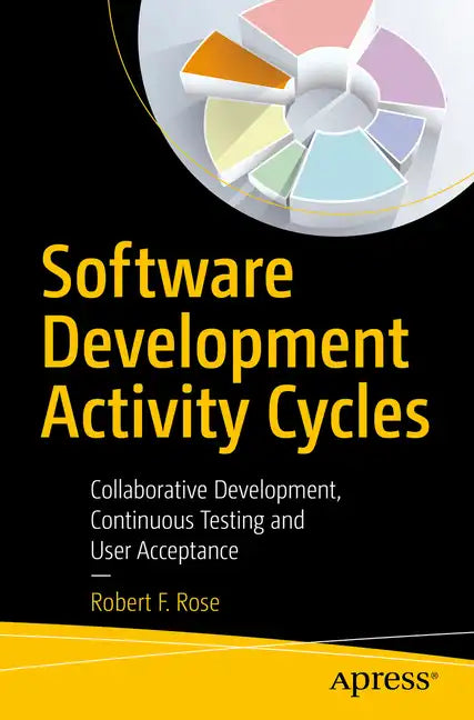 Software Development Activity Cycles: Collaborative Development, Continuous Testing and User Acceptance - Paperback