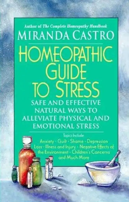 Homeopathic Guide to Stress: Safe and Effective Natural Ways to Alleviate Physical and Emotional Stress - Paperback