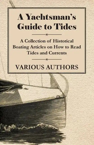 A Yachtsman's Guide to Tides - A Collection of Historical Boating Articles on How to Read Tides and Currents - Paperback