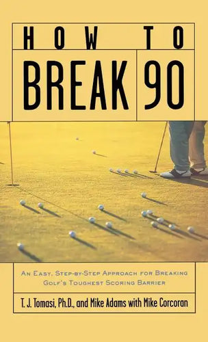 How to Break 90: An Easy, Step-By-Step Approach for Breaking Golf's Toughest Scoring Barrier - Hardcover