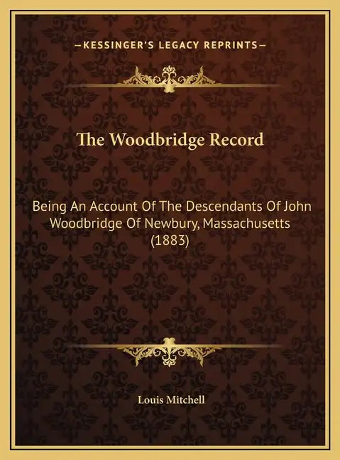 The Woodbridge Record: Being An Account Of The Descendants Of John Woodbridge Of Newbury, Massachusetts (1883) - Hardcover