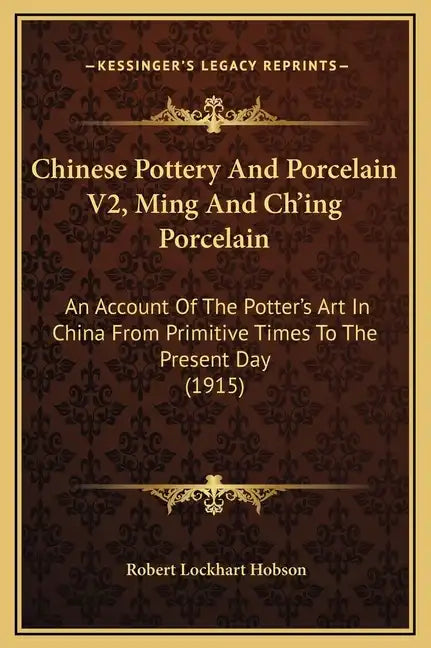 Chinese Pottery and Porcelain V2, Ming and Ch'ing Porcelain: An Account of the Potter's Art in China from Primitive Times to the Present Day (1915) - Hardcover