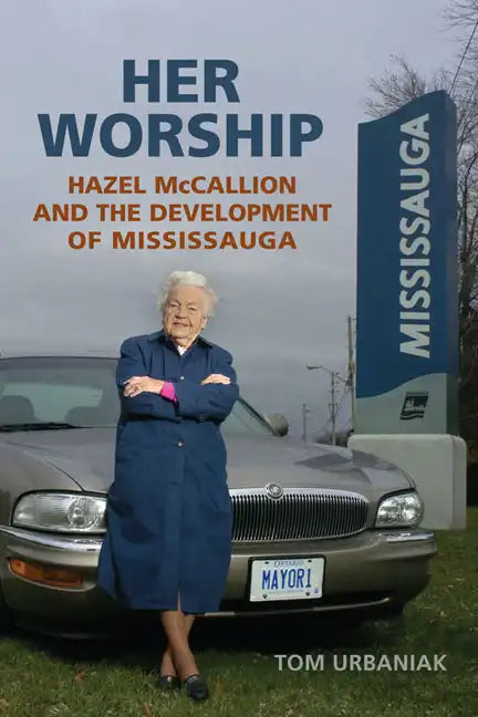 Her Worship: Hazel McCallion and the Development of Mississauga - Paperback