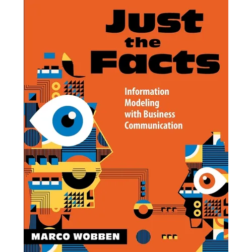 Just the Facts: Information Modeling with Business Communication - Paperback