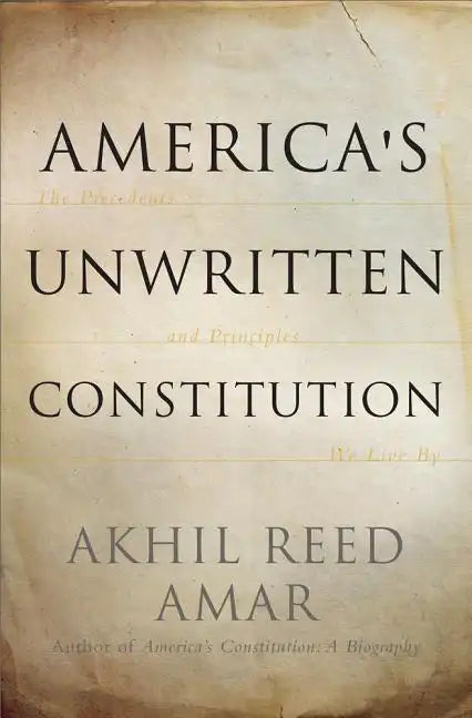 America's Unwritten Constitution: The Precedents and Principles We Live by - Paperback