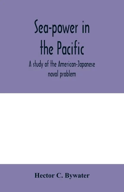 Sea-power in the Pacific: a study of the American-Japanese naval problem - Paperback