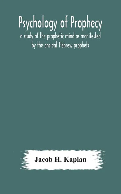 Psychology of prophecy: a study of the prophetic mind as manifested by the ancient Hebrew prophets - Hardcover