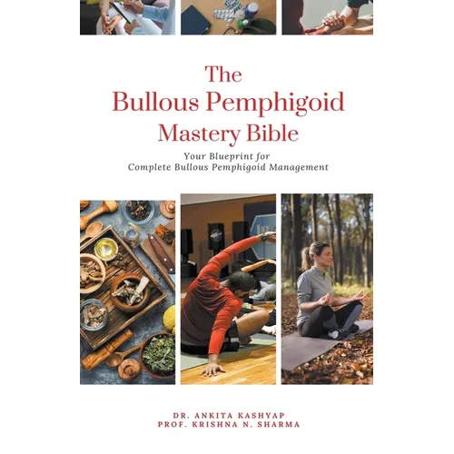 The Bullous Pemphigoid Mastery Bible: Your Blueprint for Complete Bullous Pemphigoid Management - Paperback