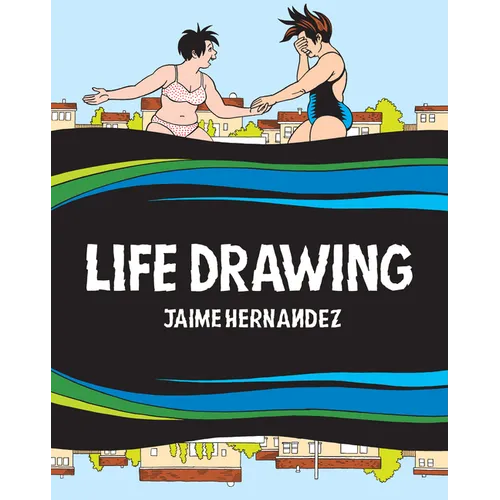 Life Drawing: A Love and Rockets Collection - Hardcover