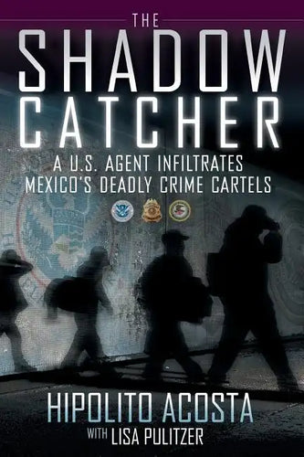 Shadow Catcher: A U.S. Agent Infiltrates Mexico's Deadly Crime Cartels - Paperback