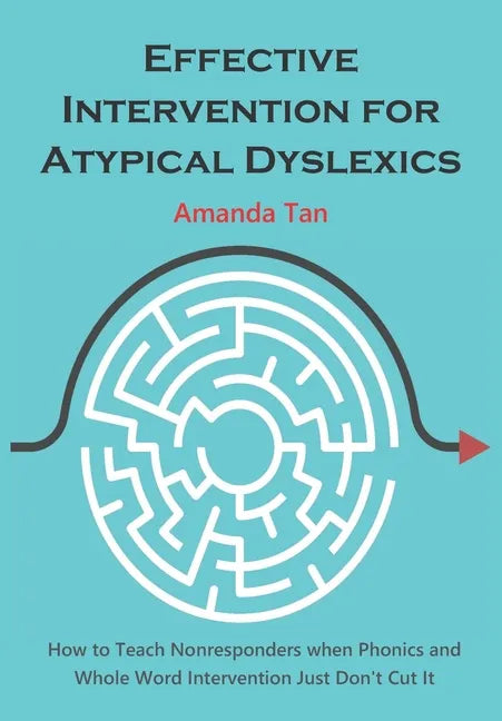 Effective Intervention for Atypical Dyslexics: How to Teach Nonresponders when Phonics and Whole Word Intervention Just Don't Cut It - Paperback