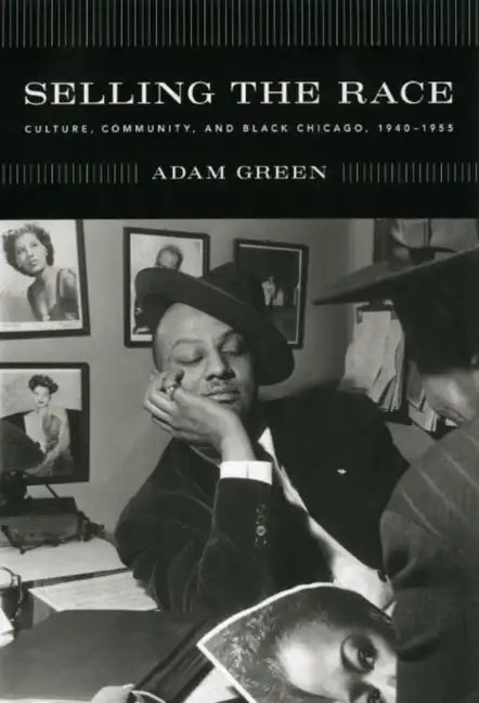 Selling the Race: Culture, Community, and Black Chicago, 1940-1955 - Paperback