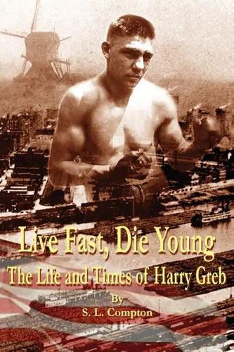 Live Fast, Die Young the Life and Times of Harry Greb - Hardcover