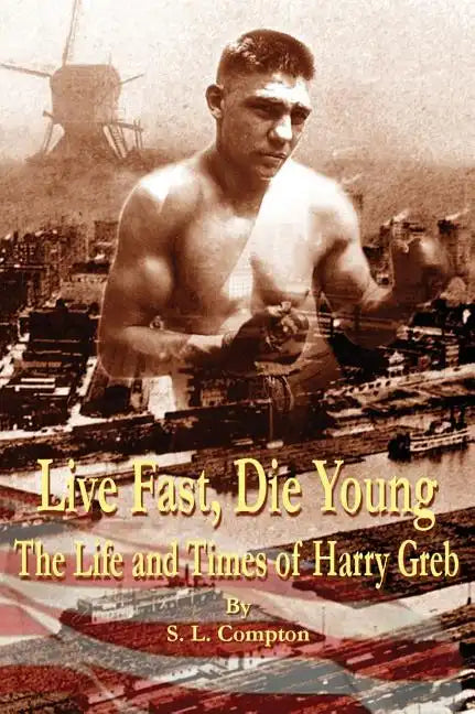 Live Fast, Die Young the Life and Times of Harry Greb - Hardcover