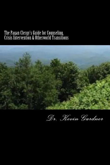 The Pagan Clergy's Guide for Counseling, Crisis Intervention & Otherworld Transitions - Paperback