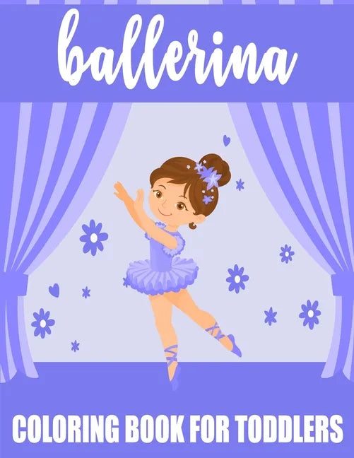Ballerina Coloring Book For Toddlers: 35 Big, Simple and Fun Designs For Little Aspiring Ballet Dancers, Gift for Girl - Paperback