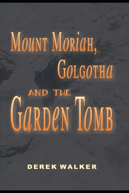 MOUNT MORIAH, GOLGOTHA and the GARDEN TOMB - Paperback