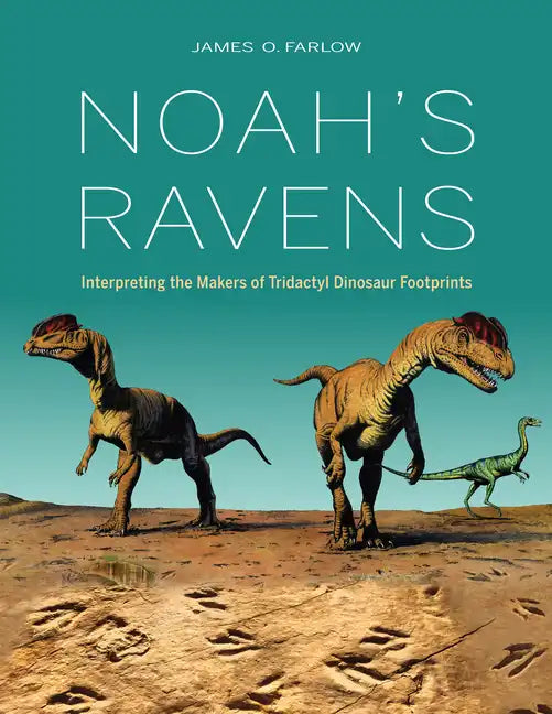 Noah's Ravens: Interpreting the Makers of Tridactyl Dinosaur Footprints - Hardcover