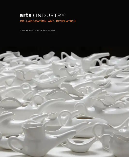 Arts/Industry: Collaboration and Revelation - Hardcover