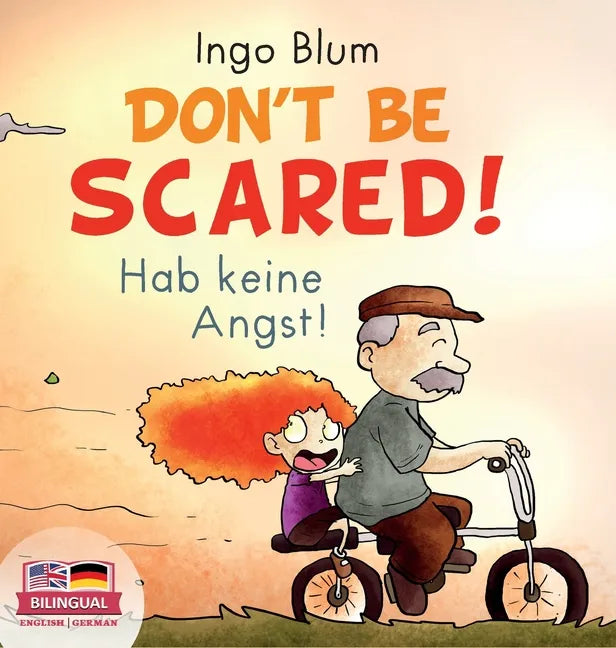 Don't Be Scared! - Hab keine Angst!: Bilingual Children's Picture Book in English-German. Suitable for kindergarten, elementary school, and at home! - Hardcover