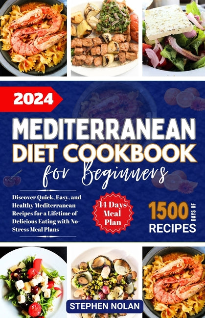 2024 Mediterranean Diet Cookbook for Beginners: Discover Quick, Easy and Healthy Mediterranean Recipes for a Lifetime of Delicious Eating with No Stre - Paperback