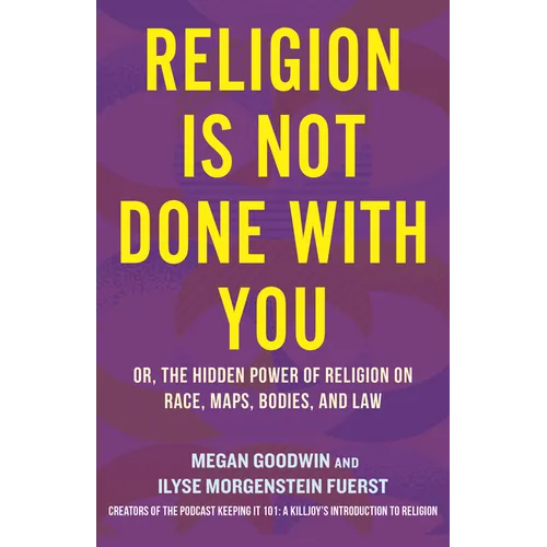 Religion Is Not Done with You: Or, the Hidden Power of Religion on Race, Maps, Bodies, and Law - Hardcover