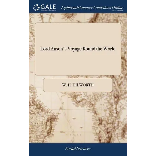 Lord Anson's Voyage Round the World: Performed in the Years 1740, 41, 42, 43, 44 Containing a Series of the Most Entertaining and Surprising Adventure - Hardcover