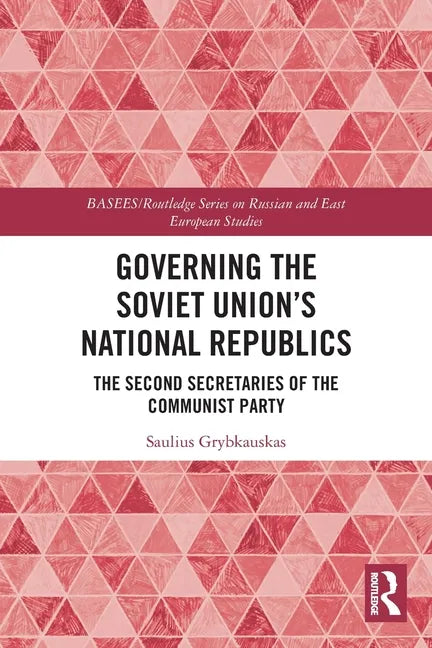 Governing the Soviet Union's National Republics: The Second Secretaries of the Communist Party - Paperback