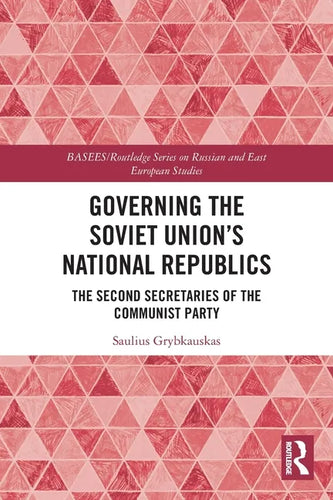 Governing the Soviet Union's National Republics: The Second Secretaries of the Communist Party - Paperback