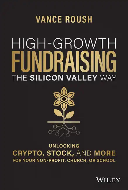 High-Growth Fundraising the Silicon Valley Way: Unlocking Stock, Crypto, and More for Your Non-Profit, Church, or School - Hardcover