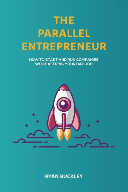 The Parallel Entrepreneur: How to start and run B2B businesses while keeping your day job - Paperback