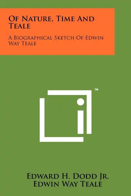 Of Nature, Time And Teale: A Biographical Sketch Of Edwin Way Teale - Paperback