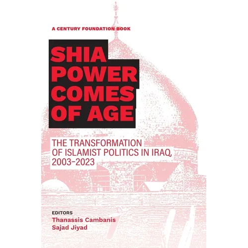 Shia Power Comes of Age: The Transformation of Islamist Politics in Iraq, 2003-2023 - Paperback