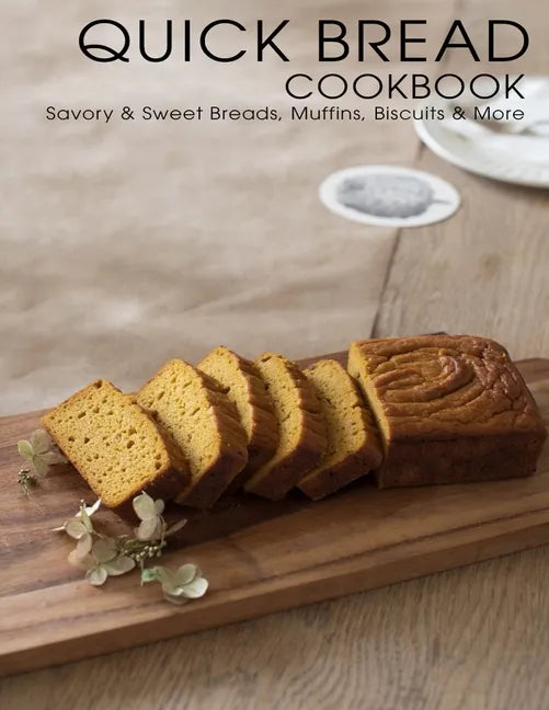 Quick Bread Cookbook: Savory & Sweet Breads, Muffins, Biscuits & More - Paperback