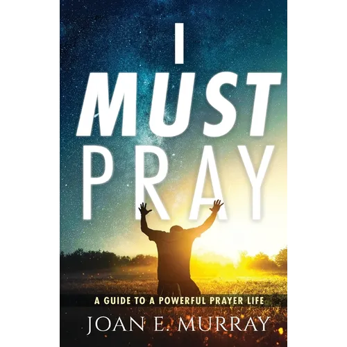 I Must Pray: A Guide To A Powerful Prayer Life - Paperback