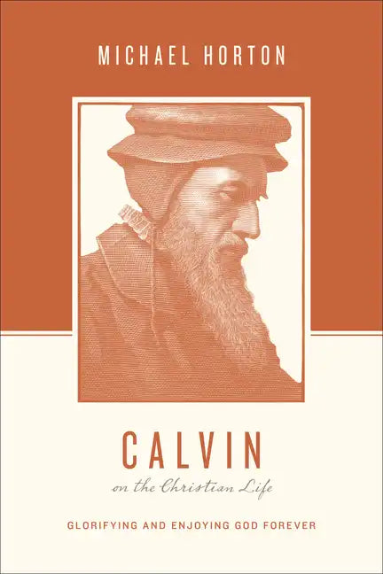 Calvin on the Christian Life: Glorifying and Enjoying God Forever - Paperback
