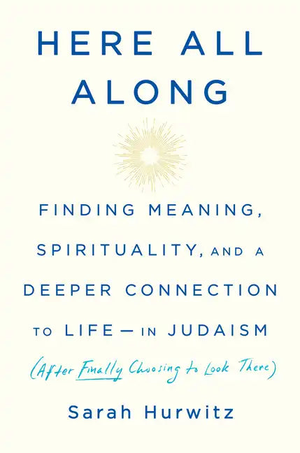 Here All Along: Finding Meaning, Spirituality, and a Deeper Connection to Life--In Judaism (After Finally Choosing to Look There) - Hardcover