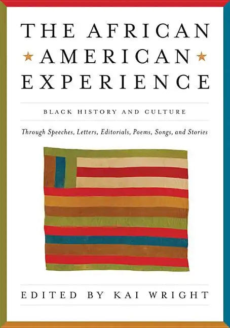 African American Experience: Black History and Culture Through Speeches, Letters, Editorials, Poems, Songs, and Stories - Paperback