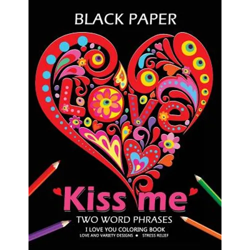 Kiss me ! I love you coloring book: Best Two Word Phrases Motivation and Inspirational on Black Paper - Paperback