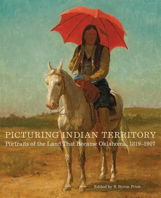 Picturing Indian Territory: Portraits of the Land That Became Oklahoma, 1819-1907volume 26 - Hardcover