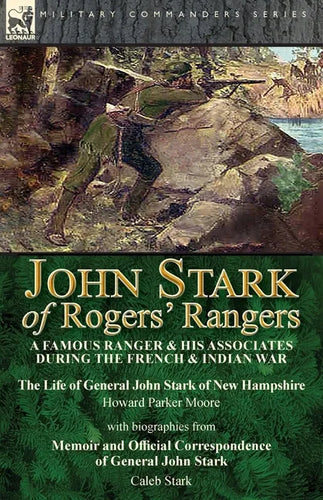 John Stark of Rogers' Rangers: a Famous Ranger and His Associates During the French & Indian War: The Life of General John Stark of New Hampshire by H - Paperback