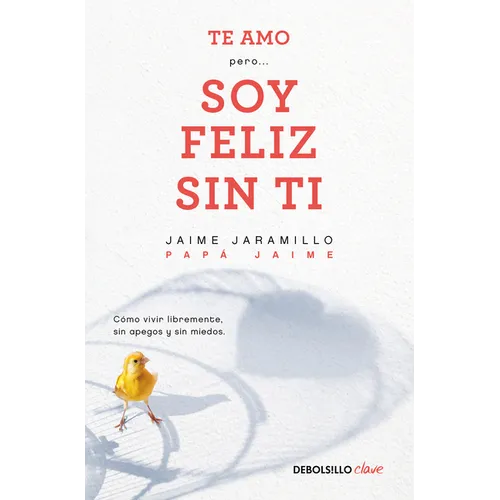 Te Amo...Pero Soy Feliz Sin Ti. Como Vivir Libremente Sin Apegos Y Sin Miedos / I Love You...But I'm Happy Without You - Paperback